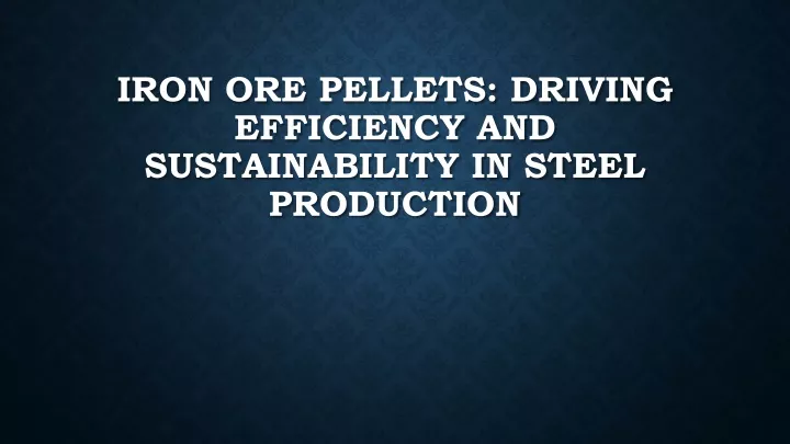 iron ore pellets driving efficiency and sustainability in steel production