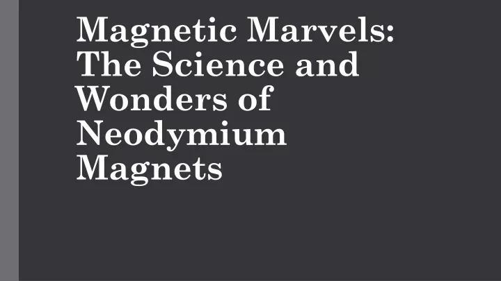 magnetic marvels the science and wonders of neodymium magnets