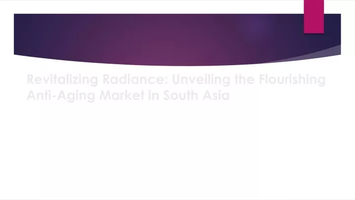 revitalizing radiance unveiling the flourishing anti aging market in south asia