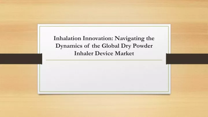 inhalation innovation navigating the dynamics of the global dry powder inhaler device market