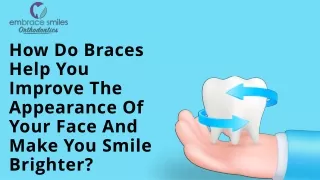 How Do Braces Help You Improve The Appearance Of Your Face And Make You Smile Br