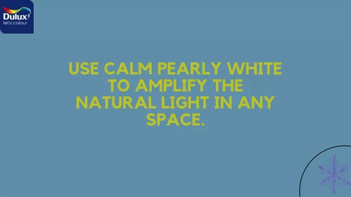 use calm pearly white to amplify the natural