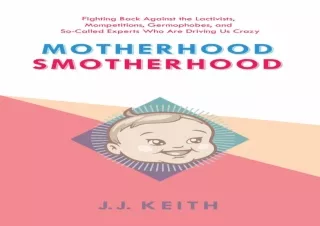Read❤️ [PDF] Motherhood Smotherhood: Fighting Back Against the Lactivists, Mompeti