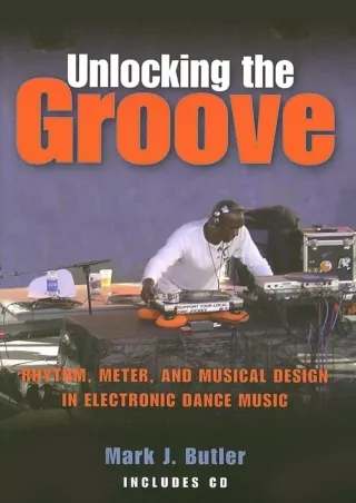 [⚡PDF √READ❤ ONLINE] Unlocking the Groove: Rhythm, Meter, and Musical Design in Electronic Dance