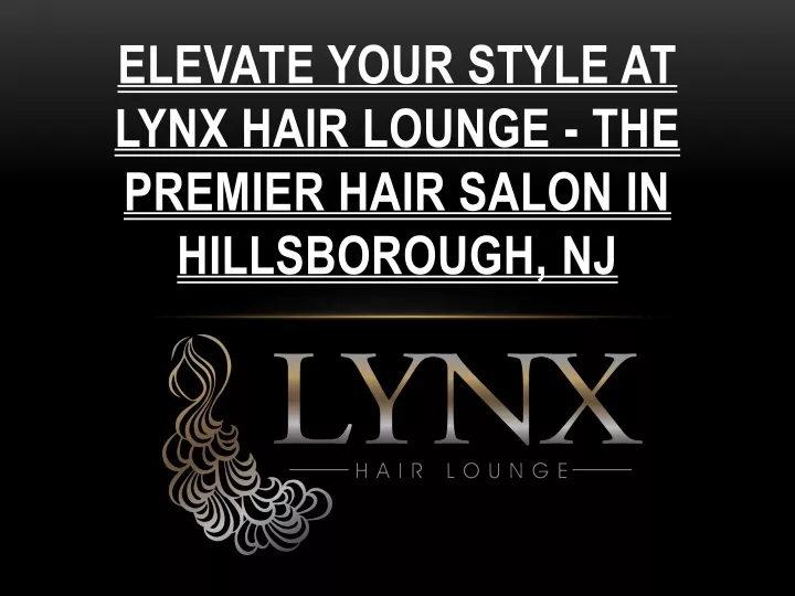 elevate your style at lynx hair lounge the premier hair salon in hillsborough nj