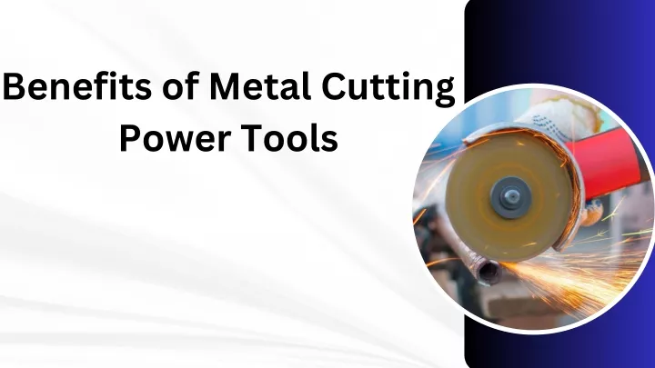 benefits of metal cutting power tools