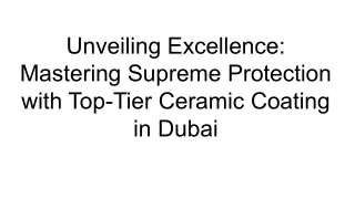 Unveiling Excellence_ Mastering Supreme Protection with Top-Tier Ceramic Coating in Dubai