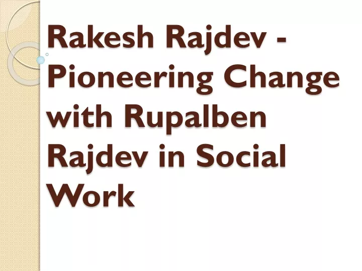 rakesh rajdev pioneering change with rupalben rajdev in social work