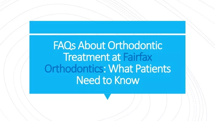 faqs about orthodontic treatment at fairfax orthodontics what patients need to know