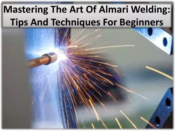 mastering the art of almari welding tips and techniques for beginners