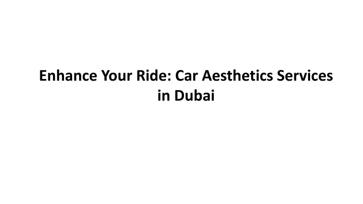 enhance your ride car aesthetics services in dubai