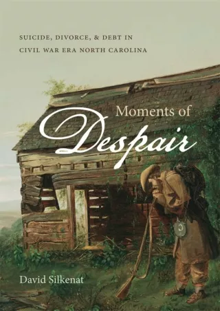 Pdf⚡️(read✔️online) Moments of Despair: Suicide, Divorce, and Debt in Civil War Era North Carolina