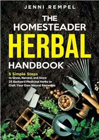 book❤️[READ]✔️ The Homesteader Herbal Handbook: 5 Simple Steps to Grow, Harvest, and Store 25 Backyard Medicinal Herbs t