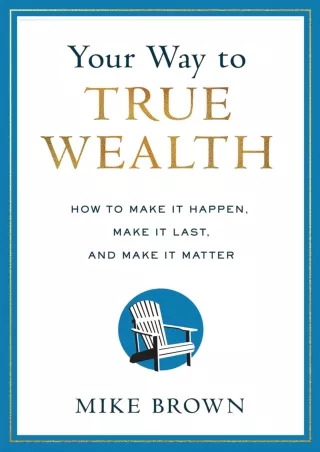 [PDF ❤READ⚡ ONLINE] Your Way to True Wealth: How to Make It Happen, Make It Last