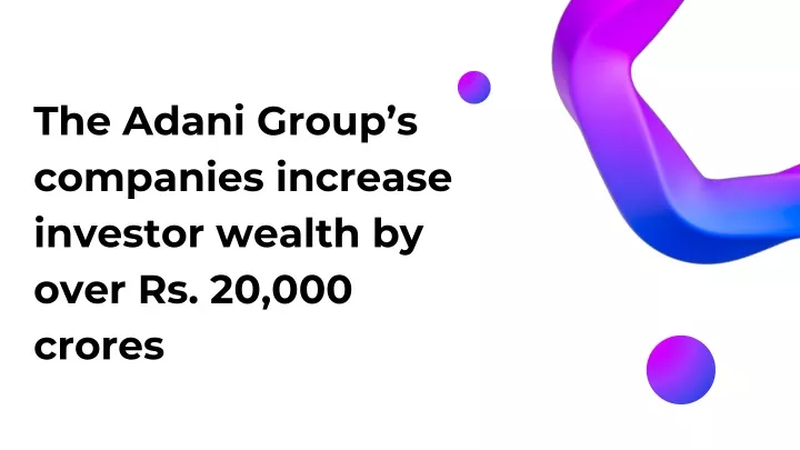 the adani group s companies increase investor