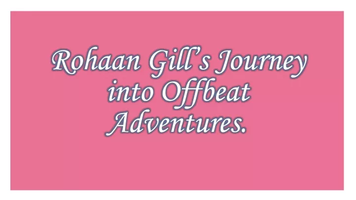 rohaan gill s journey into offbeat adventures