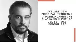 Svelare le 6 principali tendenze di Danilo Larini che plasmano il futuro del settore immobiliare