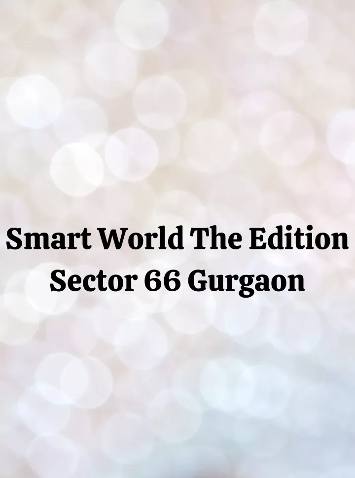 smart world the edition sector 66 gurgaon