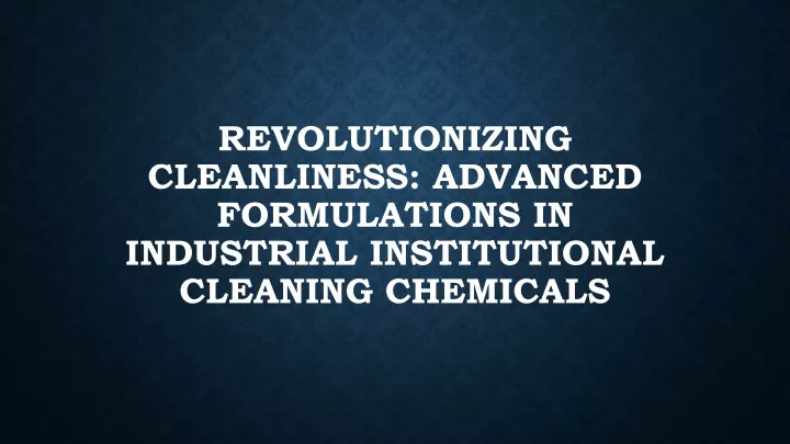 revolutionizing cleanliness advanced formulations in industrial institutional cleaning chemicals