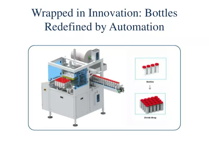 wrapped in innovation bottles redefined by automation