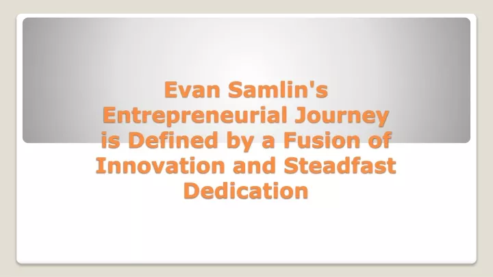 evan samlin s entrepreneurial journey is defined by a fusion of innovation and steadfast dedication