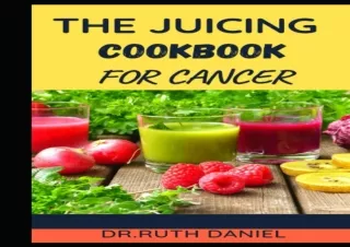 [Read❤️ Download⚡️] THE JUICING COOKBOOK FOR CANCER: DISCOVER SEVERAL DELICIOUS JUIC