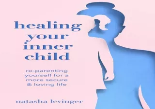 [PDF] Download⚡️ Healing Your Inner Child: Re-Parenting Yourself for a More Secure