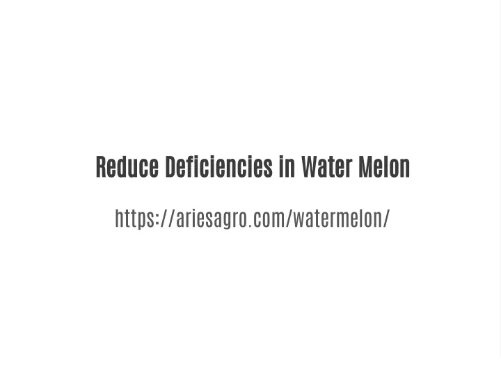 reduce deficiencies in water melon