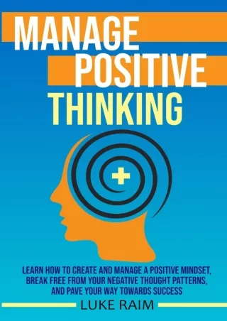 [DOWNLOAD]⚡️PDF✔️ Manage Positive Thinking: Learn How to Create and Manage a Positive Mindset, Break free from Your Nega
