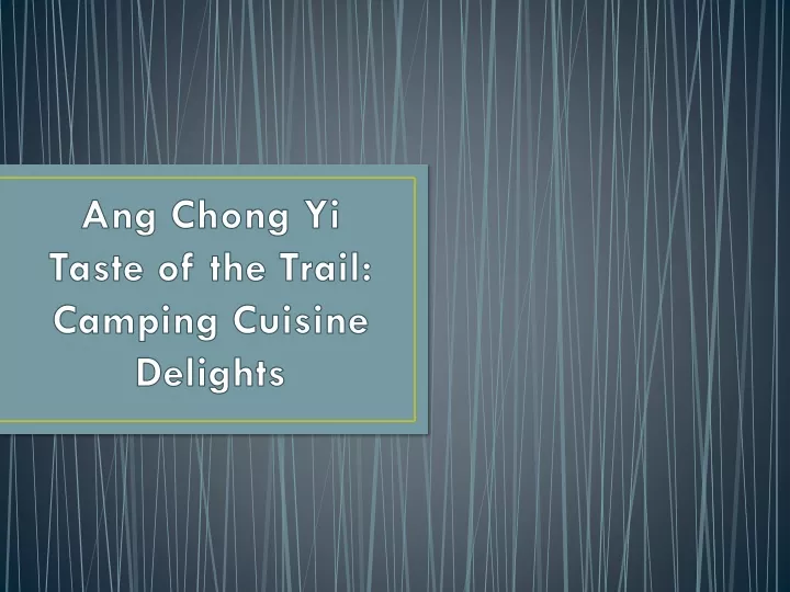 ang chong yi taste of the trail camping cuisine delights