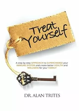Download⚡️PDF❤️ Treat Yourself: A STEP-BY-STEP APPROACH TO SUPERCHARGE YOUR IMMUNE SYSTEM AND CREATE AND CREATE BETTER H
