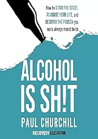 download⚡️[EBOOK]❤️ Alcohol is Sh!t: How to Ditch the Booze, Re-ignite Your Life, and Recover the Person you Were Always