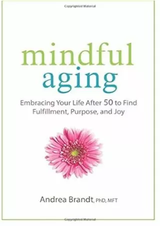 Download⚡️(PDF)❤️ Mindful Aging: Embracing Your Life After 50 to Find Fulfillment, Purpose, and Joy