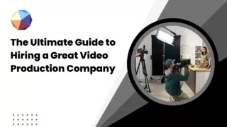The Ultimate Guide to Hiring a Great Video Production Company