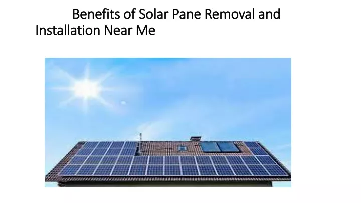 benefits of solar pane removal and installation near me