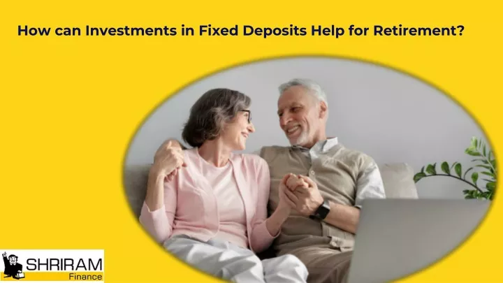 how can investments in fixed deposits help for retirement