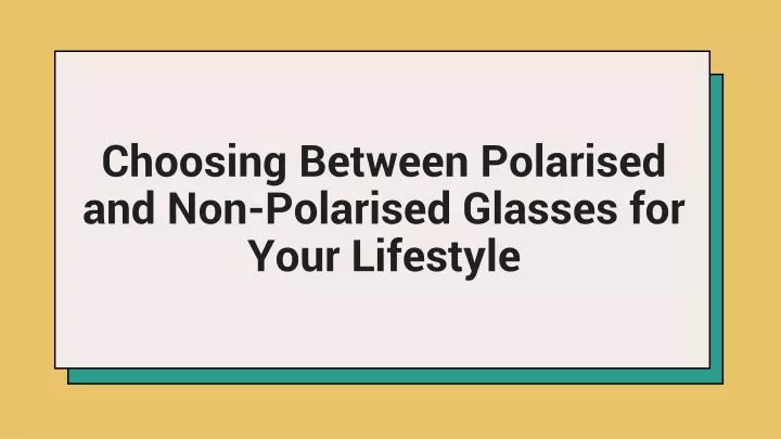 choosing between polarised and non polarised glasses for your lifestyle
