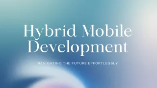 Navigating the Future Effortlessly with Hybrid Mobile App Development