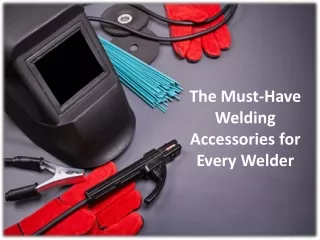 the must have welding accessories for every welder