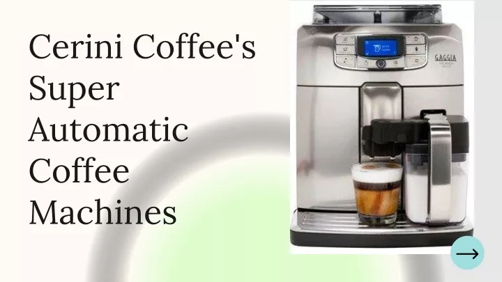 cerini coffee s super automatic coffee machines