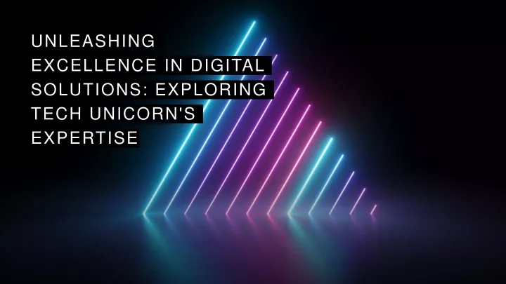 unleashing excellence in digital solutions exploring tech unicorn s expertise
