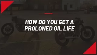 How You Get a Proloned Oil Life