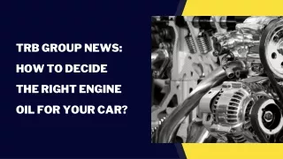 TRB GROUP NEWS: HOW TO DECIDE THE RIGHT ENGINE OIL FOR YOUR CAR?