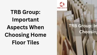 TRB Group: Important Aspects When Choosing Home Floor Tiles