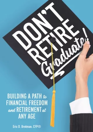 Pdf⚡️(read✔️online) Don't Retire... Graduate!: Building a Path to Financial Freedom and Retirement at Any Age