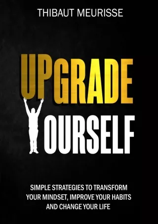 Download⚡️ Upgrade Yourself: Simple Strategies to Transform Your Mindset, Improve Your Habits and Change Your Life