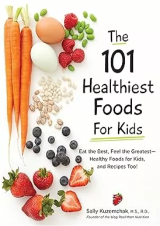PDF✔️Download❤️ 101 Healthiest Foods for Kids: Eat the Best, Feel the Greatest - Healthy Foods for Kids, and Recipes Too