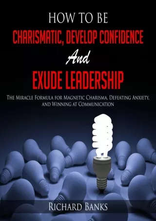 [PDF]❤️DOWNLOAD⚡️ How to Be Charismatic, Develop Confidence, and Exude Leadership: The Miracle Formula for Magnetic Char