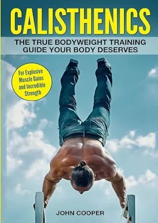 Download⚡️(PDF)❤️ Calisthenics: The True Bodyweight Training Guide Your Body Deserves - For Explosive Muscle Gains and I