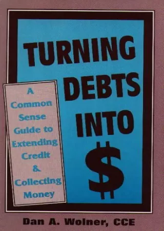 Download⚡️PDF❤️ Turning Debts Into Dollars: A Common Sense Guide to Extending Credit & Collecting Money
